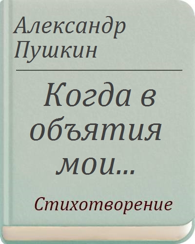 “When I enclose your slender form” (“Когда в объятия мои”), Alexander Pushkin